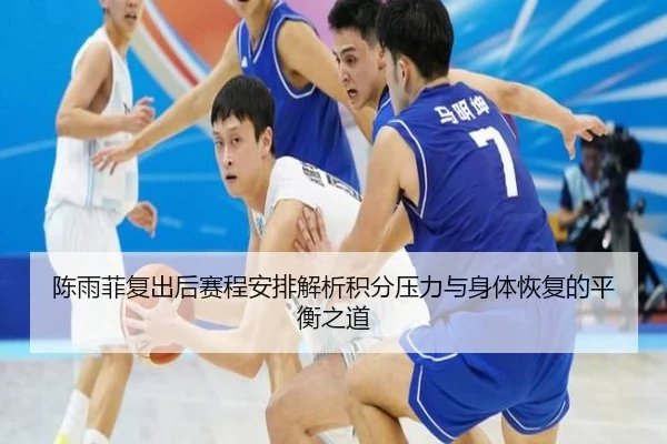 陈雨菲复出后赛程安排解析积分压力与身体恢复的平衡之道