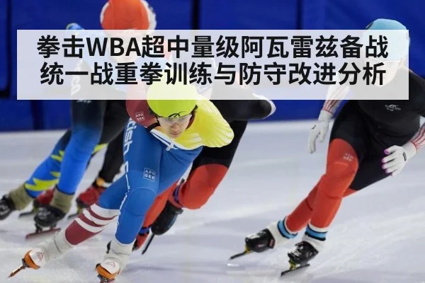拳击WBA超中量级阿瓦雷兹备战统一战重拳训练与防守改进分析