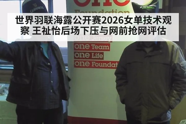 世界羽联海露公开赛2026女单技术观察 王祉怡后场下压与网前抢网评估