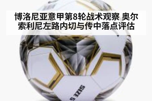 博洛尼亚意甲第8轮战术观察 奥尔索利尼左路内切与传中落点评估